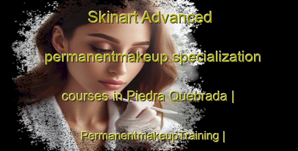 Skinart Advanced permanentmakeup specialization courses in Piedra Quebrada | PermanentmakeupTraining | PermanentmakeupClasses | SkinartTraining-Mexico